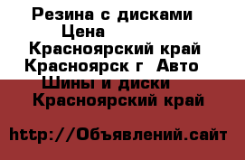 Резина с дисками › Цена ­ 13 000 - Красноярский край, Красноярск г. Авто » Шины и диски   . Красноярский край